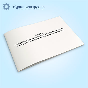 Журнал учета работ по проведению очистки и дезинфекции систем вентиляции и кондиционирования воздуха на объекте